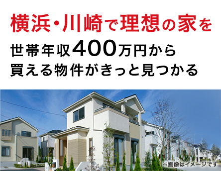 横浜・川崎で理想の家を　世帯年収400万円から買える物件がきっと見つかる